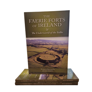 The Faerie Forts of Ireland & The underworlds of the Sídhe by Jack Roberts