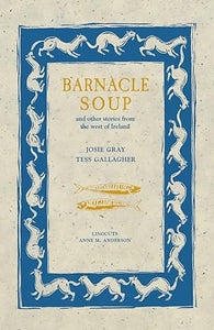 Barnacle Soup and Other Stories from the West of Ireland by Josei Grey & Tess Gallagher