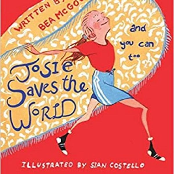 Josie Saves the world: and you can too by Bea McGowan