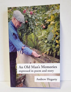 An Old Man's Memories expressed in Poem and Story by Andrew Hegarty