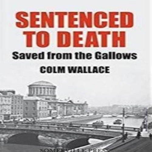 Sentenced to Death Saved from the Gallows by Colm Wallace